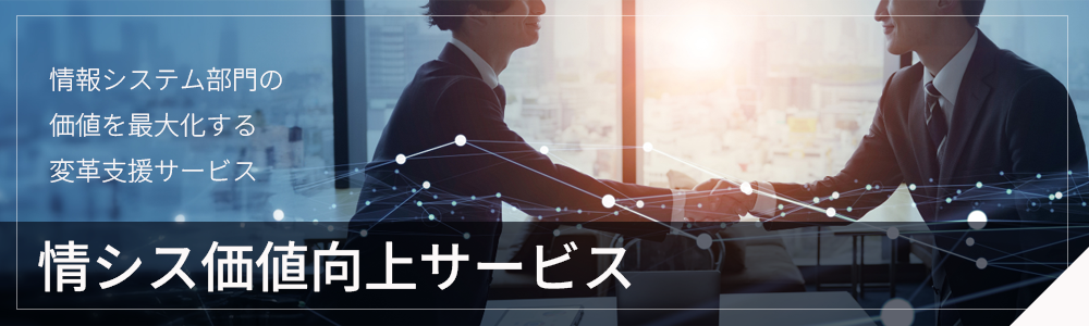 情報システム部門の価値を最大化する変革支援サービス　情シス価値向上サービス