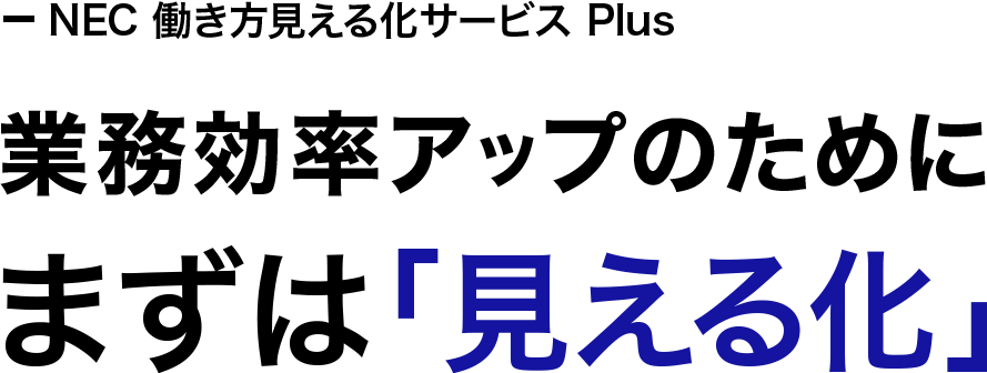 NEC 働き方見える化サービス Plus 業務効率アップのためにまずは「見える化」